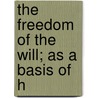 The Freedom Of The Will; As A Basis Of H by Daniel Denison Whedon