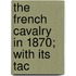 The French Cavalry In 1870; With Its Tac
