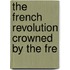 The French Revolution Crowned By The Fre