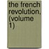 The French Revolution, (Volume 1)