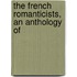 The French Romanticists, An Anthology Of