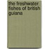 The Freshwater Fishes Of British Guiana