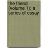 The Friend (Volume 1); A Series Of Essay by Samuel Taylor Colebridge