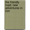 The Friendly Road; New Adventures In Con door Unknown Author