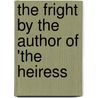 The Fright By The Author Of 'The Heiress by Ellen Pickering