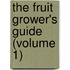 The Fruit Grower's Guide (Volume 1)