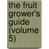 The Fruit Grower's Guide (Volume 5)