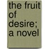 The Fruit Of Desire; A Novel