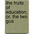 The Fruits Of Education, Or, The Two Gua