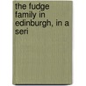 The Fudge Family In Edinburgh, In A Seri door Nehemiah Nettlebottom