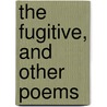 The Fugitive, And Other Poems by William Edward Heygate