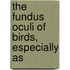 The Fundus Oculi Of Birds, Especially As