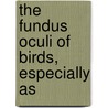 The Fundus Oculi Of Birds, Especially As door Ellen Wood