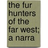 The Fur Hunters Of The Far West; A Narra door Alexander Ross