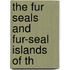 The Fur Seals And Fur-Seal Islands Of Th