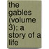 The Gables (Volume 3); A Story Of A Life