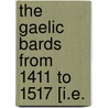 The Gaelic Bards From 1411 To 1517 [I.E. door Sinclair