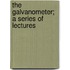 The Galvanometer; A Series Of Lectures