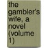 The Gambler's Wife, A Novel (Volume 1)
