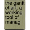 The Gantt Chart, A Working Tool Of Manag by Wallace Clark