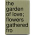The Garden Of Love; Flowers Gathered Fro