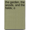 The Garden, The Woods, And The Fields; O door Garden