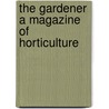 The Gardener A Magazine Of Horticulture door William Thomson and Richard Dean