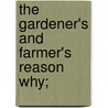 The Gardener's And Farmer's Reason Why; by Robert Kemp Philp