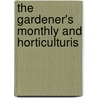 The Gardener's Monthly And Horticulturis by General Books