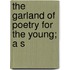 The Garland Of Poetry For The Young; A S