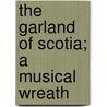 The Garland Of Scotia; A Musical Wreath door John Turnbull