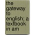 The Gateway To English; A Textbook In Am