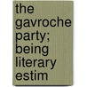 The Gavroche Party; Being Literary Estim by William Blanchard Jerrold