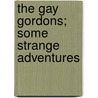 The Gay Gordons; Some Strange Adventures door John Malcolm Bulloch