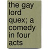 The Gay Lord Quex; A Comedy In Four Acts door Sir Arthur Wing Pinero