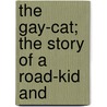 The Gay-Cat; The Story Of A Road-Kid And by Patrick Casey