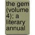 The Gem (Volume 4); A Literary Annual