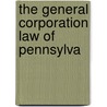 The General Corporation Law Of Pennsylva door Freedley