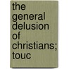 The General Delusion Of Christians; Touc by John Lacy