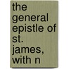 The General Epistle Of St. James, With N by Plumptre