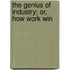 The Genius Of Industry; Or, How Work Win