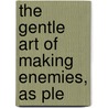 The Gentle Art Of Making Enemies, As Ple door James McNeill Whistler