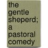 The Gentle Sheperd; A Pastoral Comedy