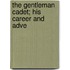 The Gentleman Cadet; His Career And Adve