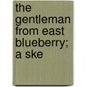 The Gentleman From East Blueberry; A Ske door Bernard Marshall
