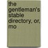 The Gentleman's Stable Directory, Or, Mo