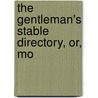 The Gentleman's Stable Directory, Or, Mo door William Taplin