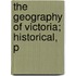 The Geography Of Victoria; Historical, P