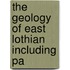 The Geology Of East Lothian Including Pa