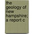 The Geology Of New Hampshire; A Report C